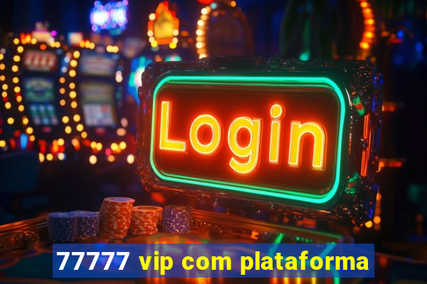 77777 vip com plataforma